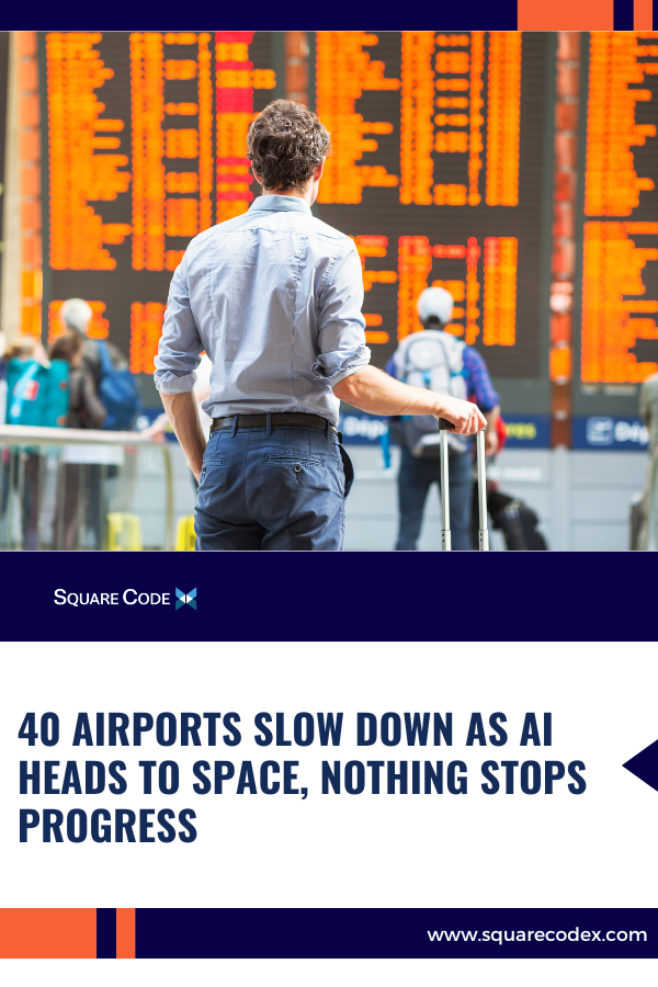 40 Airports Slow Down as AI Heads to Space, Nothing Stops Progress