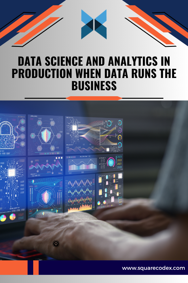 Data Science and Analytics in Production When Data Runs the Business