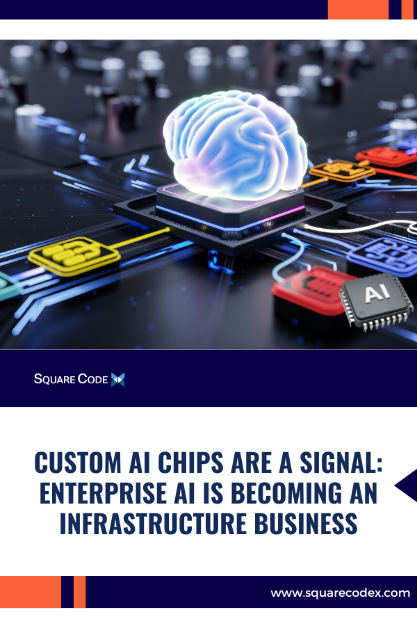 Custom AI Chips Are a Signal: Enterprise AI Is Becoming an Infrastructure Business